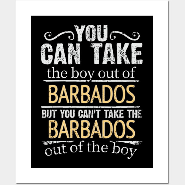 You Can Take The Boy Out Of Barbados But You Cant Take The Barbados Out Of The Boy - Gift for Barbadian With Roots From Barbados Wall Art by Country Flags